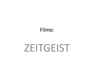 Filme: 
ZEITGEIST 
 