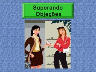 Superando
 Objeções
 