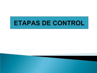 ETAPAS DE CONTROL
 