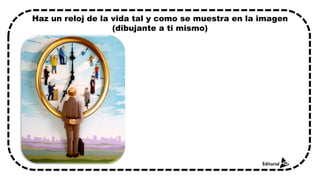 Haz un reloj de la vida tal y como se muestra en la imagen
(dibujante a ti mismo)
 