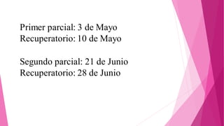 Primer parcial: 3 de Mayo
Recuperatorio: 10 de Mayo
Segundo parcial: 21 de Junio
Recuperatorio: 28 de Junio
 