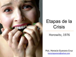 Etapas de la Crisis Horowitz, 1976 Psic. Horacio Guevara Cruz horacioguevara@yahoo.com 