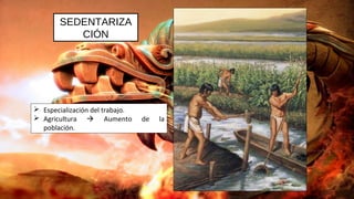 SEDENTARIZA
CIÓN
 Especialización del trabajo.
 Agricultura  Aumento de la
población.
 