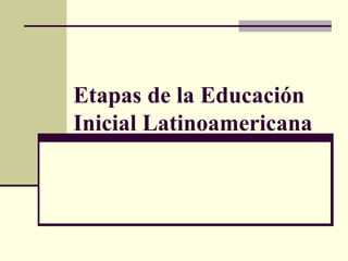 Etapas de la Educación Inicial Latinoamericana 