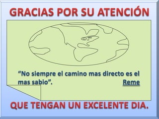 GRACIAS POR SU ATENCIÓN“No siempre el camino mas directo es el mas sabio”. RemeQUE TENGAN UN EXCELENTE DIA.