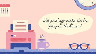 ¡Sé protagonista de tu
propia Historia!
 