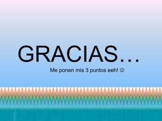 GRACIAS…Me ponen mis 3 puntos eeh! 
 