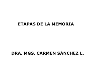 ETAPAS DE LA MEMORIA




DRA. MGS. CARMEN SÁNCHEZ L.
 