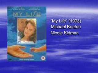 “My Life” (1993)
Michael Keaton
Nicole Kidman
 