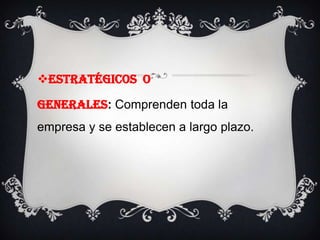  Técnicas.OBJETIVOS. Representan los resultados que la empresa espera obtener, son fines para alcanzar, establecidos cuantitativamente y determinados para realizarse transcurrido un tiempo especifico.