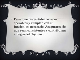 Al establecer estrategias es conveniente seguir tres etapas:DE LOS CURSOS O ALTERNATIVAS: Consiste en buscar el mayor número de alternativas para lograr cada uno de los objetivos.