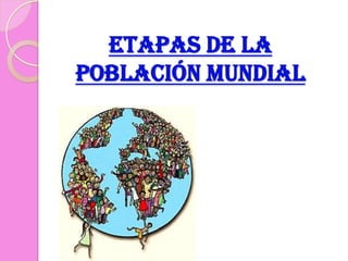 ETAPAS DE LA
POBLACIÓN MUNDIAL
 
