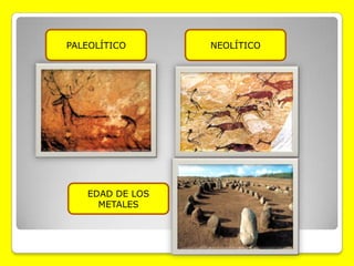 En la Edad de los metales construían monumentos megalíticos de piedra .  PALEOLÍTICONEOLÍTICOEDAD DE LOS METALES 