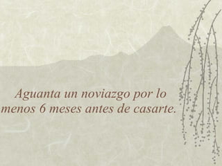 Aguanta un noviazgo por lo menos 6 meses antes de casarte.  