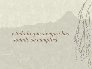 ..... y todo lo que siempre has soñado se cumplirá. 