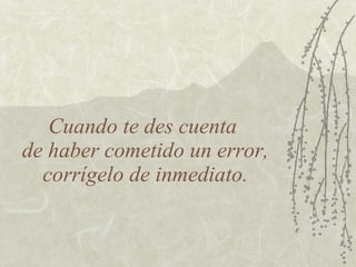 Cuando te des cuenta
de haber cometido un error,
  corrígelo de inmediato.
 