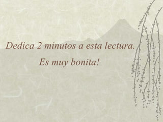 Dedica 2 minutos a esta lectura. Es muy bonita! 