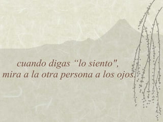 cuando digas “lo siento",  mira a la otra persona a los ojos.  