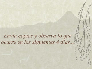 Envía copias y observa lo que ocurre en los siguientes 4 días... 