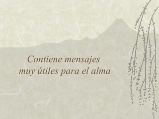 Contiene mensajes
muy útiles para el alma

 