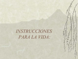 INSTRUCCIONES
PARA LA VIDA:

 