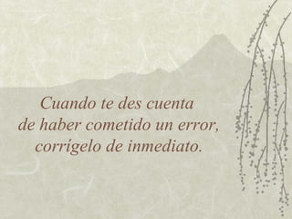 Cuando te des cuenta
de haber cometido un error,
corrígelo de inmediato.

 
