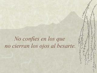 No confíes en los que
no cierran los ojos al besarte.

 