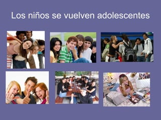 Los niños se vuelven adolescentes