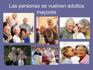 Las personas se vuelven adultos mayores