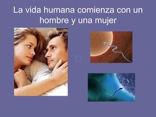 La vida humana comienza con un hombre y una mujer
