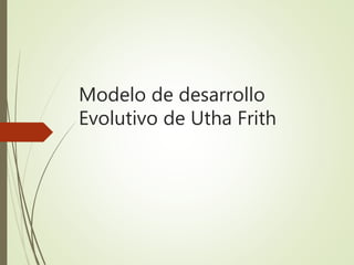 Modelo de desarrollo
Evolutivo de Utha Frith
 