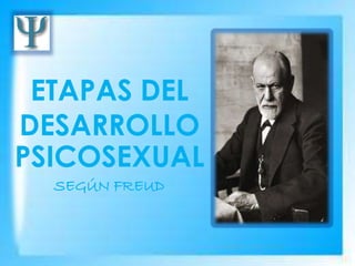ETAPAS DEL
DESARROLLO
PSICOSEXUAL
SEGÚN FREUD
 