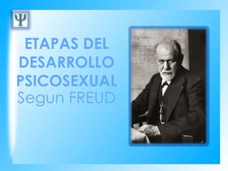 ETAPAS DEL
DESARROLLO
PSICOSEXUAL
Segun FREUD
 