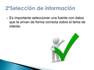  Es importante seleccionar una fuente con datos 
que te sirvan de forma correcta sobre el tema de 
interés. 
 