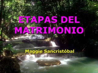 ETAPAS DELETAPAS DEL
MATRIMONIOMATRIMONIO
Maggie SancristóbalMaggie Sancristóbal
 