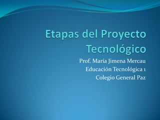 Prof. María Jimena Mercau
Educación Tecnológica 1
Colegio General Paz

 