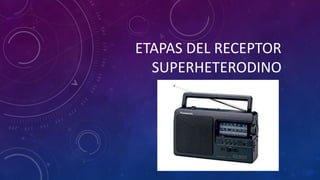 ETAPAS DEL RECEPTOR
SUPERHETERODINO
 