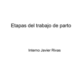 Etapas del trabajo de parto Interno Javier Rivas 