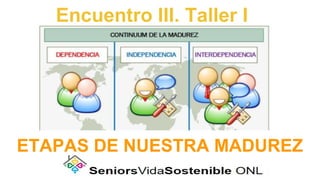 Encuentro III. Taller I
ETAPAS DE NUESTRA MADUREZ
 