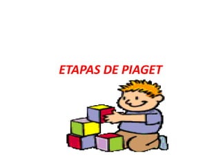 ETAPAS DE PIAGET
 