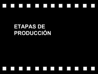 ETAPAS DE
PRODUCCIÓN
 