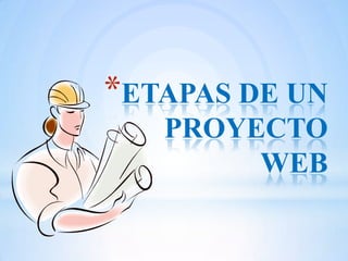 *ETAPAS DE UN
   PROYECTO
        WEB
 