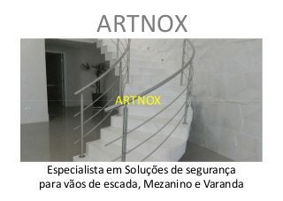 ARTNOX
ARTNOX
Especialista em Soluções de segurança
para vãos de escada, Mezanino e Varanda
ARTNOX
 