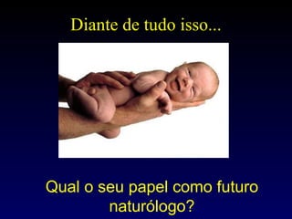 Diante de tudo isso... Qual o seu papel como futuro naturólogo? 