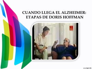 CUANDO LLEGA EL ALZHEIMER:
ETAPAS DE DORIS HOFFMAN
 