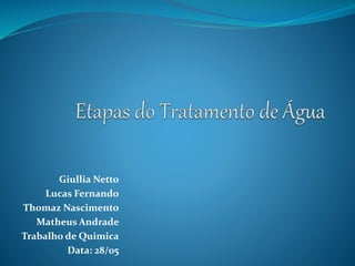 Giullia Netto
Lucas Fernando
Thomaz Nascimento
Matheus Andrade
Trabalho de Quimica
Data: 28/05
 