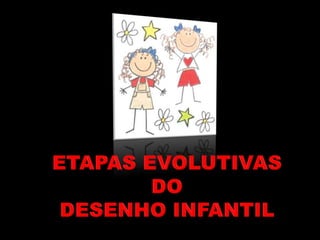 ETAPAS EVOLUTIVAS DO  DESENHO INFANTIL 