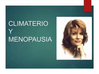 CLIMATERIO
Y
MENOPAUSIA
 
