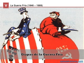 V   La Guerra Fría (1946 – 1989)




                                   saladehistoria.com
 