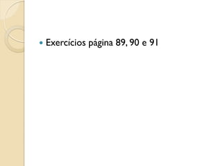  Exercícios página 89, 90 e 91
 